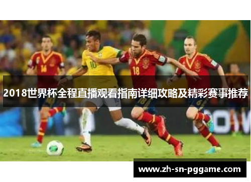2018世界杯全程直播观看指南详细攻略及精彩赛事推荐