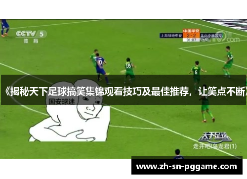 《揭秘天下足球搞笑集锦观看技巧及最佳推荐，让笑点不断》