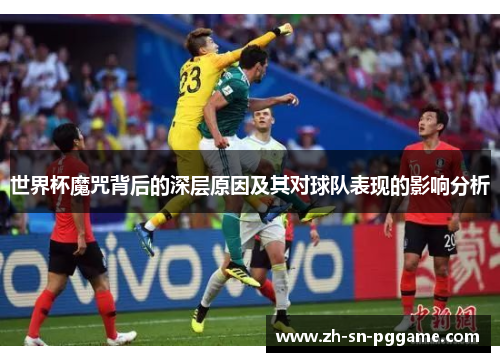 世界杯魔咒背后的深层原因及其对球队表现的影响分析