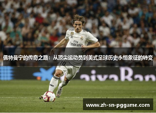 佩特曼宁的传奇之路：从顶尖运动员到美式足球历史永恒象征的转变