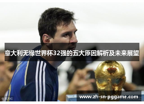 意大利无缘世界杯32强的五大原因解析及未来展望