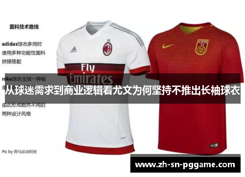 从球迷需求到商业逻辑看尤文为何坚持不推出长袖球衣