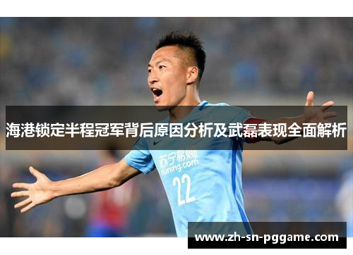 海港锁定半程冠军背后原因分析及武磊表现全面解析
