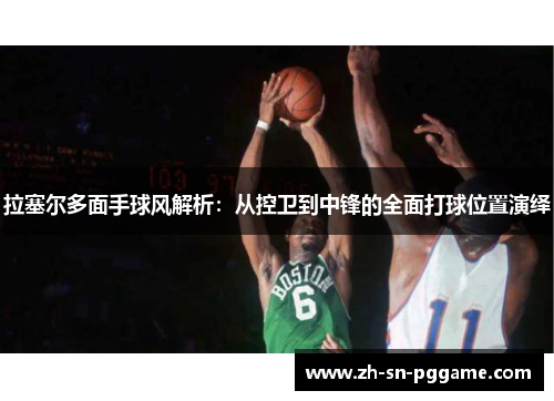 拉塞尔多面手球风解析：从控卫到中锋的全面打球位置演绎