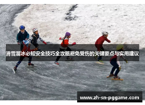 滑雪溜冰必知安全技巧全攻略避免受伤的关键要点与实用建议