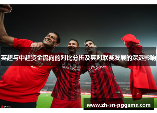 英超与中超资金流向的对比分析及其对联赛发展的深远影响