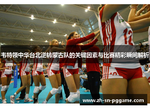 韦特领中华台北逆转蒙古队的关键因素与比赛精彩瞬间解析 韦特领中华台北逆转蒙古队的关键因素与比赛精彩瞬间解析