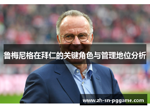 鲁梅尼格在拜仁的关键角色与管理地位分析