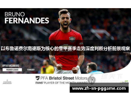 以布鲁诺费尔南德斯为核心的意甲赛季走势深度判断分析前景观察
